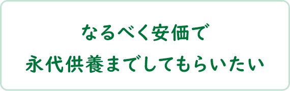 なるべく安価で永代供養までしてもらいたい